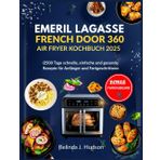 EMERIL LAGASSE FRENCH DOOR 360 AIR FRYER KOCHBUCH 2025: 2500 Tage schnelle, einfache und gesunde Rezepte für Anfänger und Fortgeschrittene