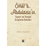 Emevî Halifesi Ömer b. Abdülazîz`in Siyasî ve Sosyal Gruplarla İlişkileri - Hatice Uluışık