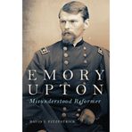 Emory Upton Volume 60: Misunderstood Reformer