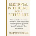 Emotional Intelligence for a Better Life: A Timeless Guide to Overcoming Overthinking, Anxiety, Stress, Burnout, Emotional Imbalance, Relationship ... (Master Your Emotions Now Collection, Band 3)
