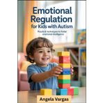 Emotional Regulation for Kids with Autism: Practical Techniques to Foster Emotional Intelligence
