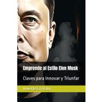 Emprende como Elon Musk: Claves para Innovar y Triunfar