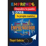 Emprende: Descubre tu pasión y crea tu propio camino