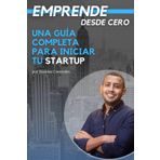 Emprende desde Cero: Una Guía Completa para Iniciar tu Startup: Una Guía Completa para Iniciar tu Startup