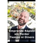 Emprende Rápido sin Perder Tiempo ni Dinero