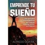 Emprende Tu Sueño: Una guía para emprendedores que quieren conectar, crecer y prosperar