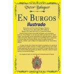 En Burgos: recuerdos de esta ciudad insigne. Ilustrado: En Burgos: Recuerdos de Esta Ciudad Insigne; Glorias y Ruinas; La Casa del Cordón; El Castillo ... El Cuento del Cid; La Cuesta de la Reina