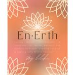 En-Erth: Loving Words, Affirmations, & Practices for Going Beneath the Surface to Foster Showing Love to & Feeling Safe Within Yourself
