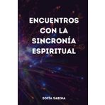Encuentros con la Sincronía Espiritual: Una guía para conectar con las señales del universo y transformar tu vida