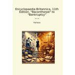 Encyclopaedia Britannica, 11th Edition, "Baconthorpe" to "Bankruptcy" (Classic Books)