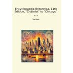 Encyclopaedia Britannica, 11th Edition, "Châtelet" to "Chicago" (Classic Books)