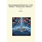 Encyclopaedia Britannica, 11th Edition, "Conduction, Electric" (Classic Books)