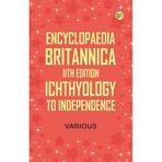Encyclopaedia Britannica, 11th Edition, Ichthyology to Independence