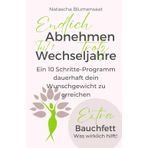 Endlich Abnehmen trotz Wechseljahre: Ein 10-Schritte Programm dauerhaft dein Wunschgewicht zu erreichen + Extra: Bauchfett - was wirklich hilft!