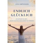 Endlich Glücklich: Je mutiger du bist, desto glücklicher kannst du werden