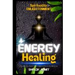 Energy Healing: Spirituality for Enlightenment: Discover the Power That Connects You to the Universe (Kundalini yoga, chakras and third eye awakening, Band 4)