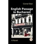 English Passage in Bucharest: A novel. Translated from the Romanian by Cornel Stan (Romanian Novels Around the World)