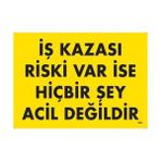 Ennalbur Iş Kazası Riski Var Ise Hiçbir Şey Acil Değildir Uyarı Levhası 25X35 KOD:445