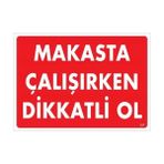 Ennalbur Makasta Çalışırken Dikkatli Ol Uyarı Levhası 25X35 KOD:237