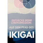 Entdecke deine Lebensmission: Auf dem Pfad des Ikigai
