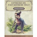 Entdecke die fantastische Welt der Dinosaurier: Das Dinosaurier Buch für junge Forscher und Entdecker - Spannende Informationen, atemberaubende Bilder und amüsante Fakten