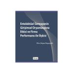 ENTELEKTÜEL SERMAYENIN GİRİŞİMSEL ORYANTASYONA ETKISI VE FIRMA PERFORMANSI ILE İLİŞKİSİ - EBRU BEYZA BAYARÇELİK