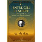 Entre ciel et steppe : Vie et légende de Roman von Ungern-Sternberg
