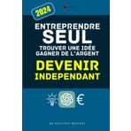 Entreprendre seul : trouver une idée, gagner de l'argent, devenir indépendant