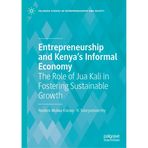 Entrepreneurship and Kenya's Informal Economy: The Role of Jua Kali in Fostering Sustainable Growth