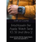 Entschlüsseln Der Apple Watch Serie 10, SE Und Ultra 2: Erste Schritte Mit Der Apple Watch 2024 Und watchOS 11