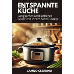 Entspannte Küche: Langsames und sicheres Feuer mit Ihrem Slow Cooker (Roh und ungefiltert)