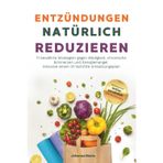 Entzündungen natürlich reduzieren: 11 bewährte Strategien gegen Müdigkeit, chronische Schmerzen und Energiemangel – inklusive einem 21-Schritte Umsetzungsplan