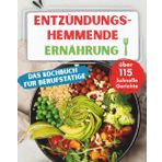 Entzündungshemmende Ernährung Das Power Kochbuch für Berufstätige!: Über 115 schnelle Rezepte für einen unkomplizierten Alltag und bewusste Ernährung