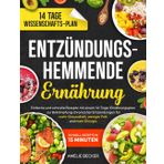 Entzündungshemmende Ernährung: Einfache und schnelle Rezepte mit einem 14-Tage-Ernährungsplan zur Bekämpfung chronischer Entzündungen für mehr Gesundheit, weniger Fett und mehr Energie