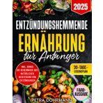 ENTZÜNDUNGSHEMMENDE ERNÄHRUNG FÜR ANFÄNGER: Einfache Schritte und köstliche Rezepte, um chronische Entzündungen zu bekämpfen und das allgemeine Wohlbefinden zu steigern