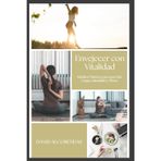 Envejecer con Vitalidad: Guía de Hábitos Diarios para una Vida Larga, Saludable y Plena: El Método Probado para Transformar Tu Salud Desde Adentro Hacia Afuera (El Cuidarte Empieza Por Ti)