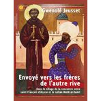 ENVOYÉ VERS LES FRÈRES DE L´AUTRE RIVE: Dans le sillage de la rencontre entre saint François d´Assise et le sultan Malik al-Kamil
