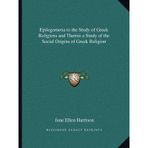 [(Epilegomena to the Study of Greek Religions and Themis a Study of the Social Origins of Greek Religion)] [Author: Jane Ellen Harrison] published on (September, 2010)