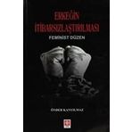 ERKEĞIN İTIBARSIZLAŞTIRILMASI FEMINIST DÜZEN - ÖNDER KANYILMAZ