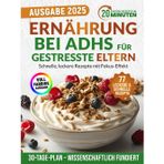 Ernährung bei ADHS für gestresste Eltern: Schnelle, leckere Rezepte mit Fokus-Effekt – inklusive wissenschaftlich erprobtem Ernährungsplan, ganz ohne Medikamente, Druck oder Schuldgefühle