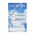 ERTELENMIŞ HAYATLAR YAŞANMIŞ BIR HAYAT HIKAYESI. YAŞANMIŞ MUCIZELERI KOŞULSUZ SEVEBILME BECERISINDE GIZLIDIR. - ELA ÜLGER
