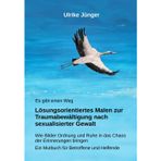 Es gibt einen Weg - Lösungsorientiertes Malen zur Traumabewältigung nach sexualisierter Gewalt: Wie Bilder Ordnung und Ruhe in das Chaos der ... - Ein Mutbuch für Betroffene und Helfende