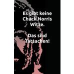 Es gibt keine Chuck Norris Witze. Das sind Tatsachen! --- Die besten Chuck Norris Sprüche in einem Band. Vorsicht Lachflash