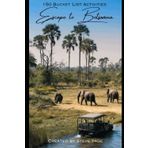 Escape to Botswana: 150 Bucket List Activities (Escape to the World, Band 24)