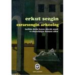 ESRARIENGİN ARKEOLOG TARIHIN DERIN KAZISI OLARAK SANAT VE DUYARLILIĞIN KESİŞEN UFKU - ERKUT SEZGIN