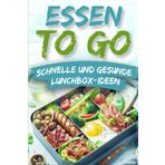ESSEN TO GO: SCHNELLE UND GESUNDE LUNCHBOX-IDEEN