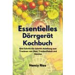 Essentielles Dörrgerät-Kochbuch: Eine Schritt-für-Schritt-Anleitung zum Trocknen von Obst, Trockenfleisch und Gemüse