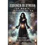 Essenza di Strega - La Magia dentro di Te: Riti ed Incanti per la vita di tutti i giorni