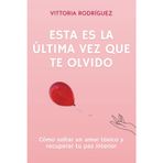 ESTA ES LA ÚLTIMA VEZ QUE TE OLVIDO: Como soltar un amor tóxico y recuperar tu paz interior