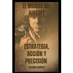 Estrategia, Acción y Precisión: El Manual Definitivo para Principiantes y Expertos (Airsoft, Band 1)